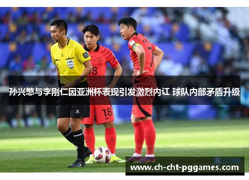 孙兴慜与李刚仁因亚洲杯表现引发激烈内讧 球队内部矛盾升级